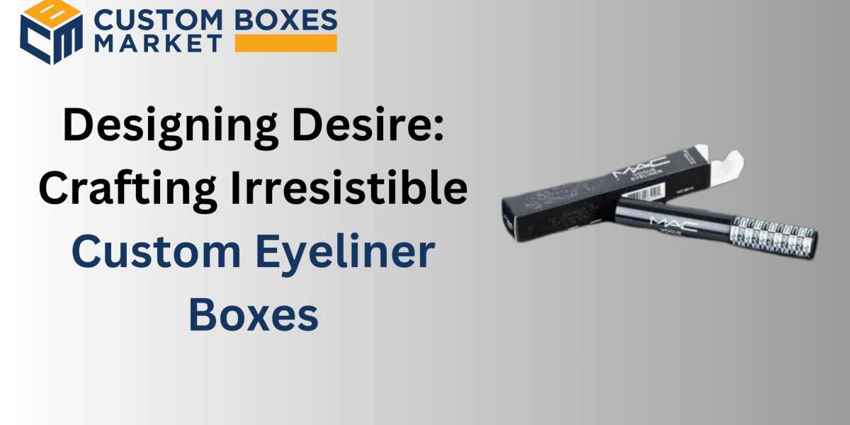 Designing Desire: Crafting Irresistible Custom Eyeliner Boxes