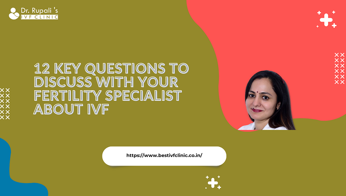 12 Key Questions to Discuss with Your Fertility Specialist About IVF | by Best IVF Clinic | Sep, 2024 | Medium